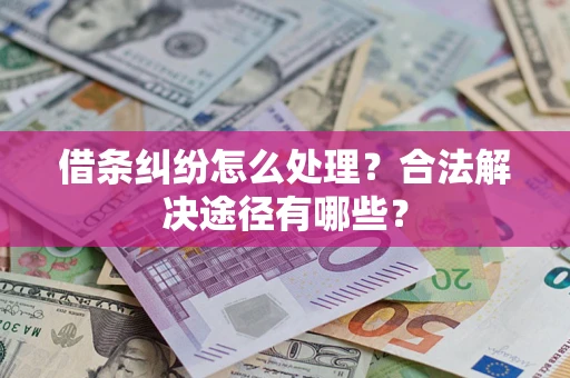 济南借条纠纷怎么处理？合法解决途径有哪些？