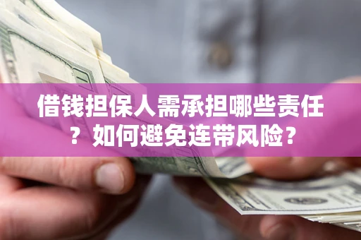 济南借钱担保人需承担哪些责任？如何避免连带风险？