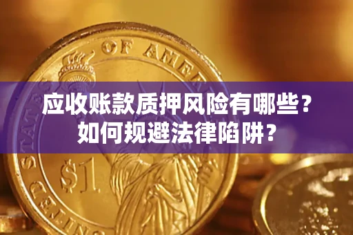 济南应收账款质押风险有哪些？如何规避法律陷阱？