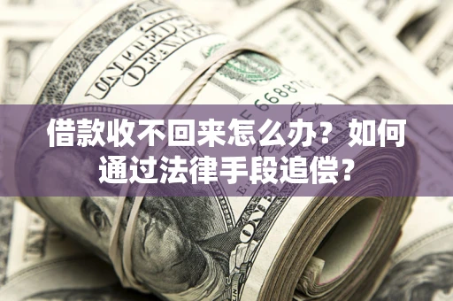 济南借款收不回来怎么办？如何通过法律手段追偿？