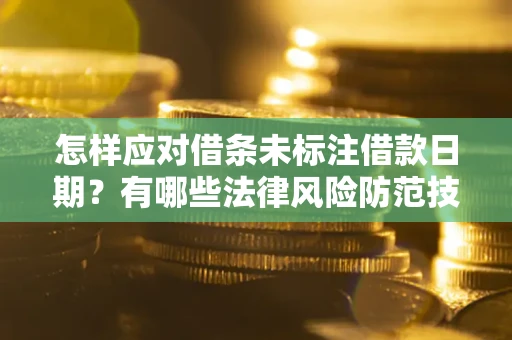 济南怎样应对借条未标注借款日期？有哪些法律风险防范技巧？