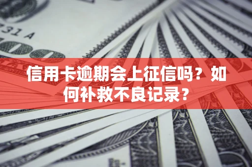 济南信用卡逾期会上征信吗？如何补救不良记录？