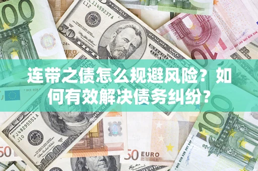 济南连带之债怎么规避风险？如何有效解决债务纠纷？