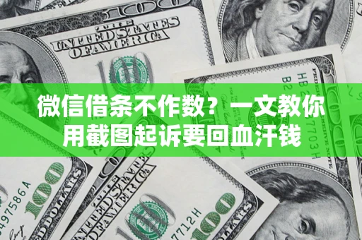 济南微信借条不作数？一文教你用截图起诉要回血汗钱