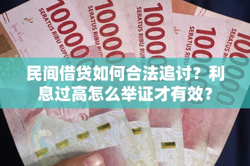 济南民间借贷如何合法追讨？利息过高怎么举证才有效？
