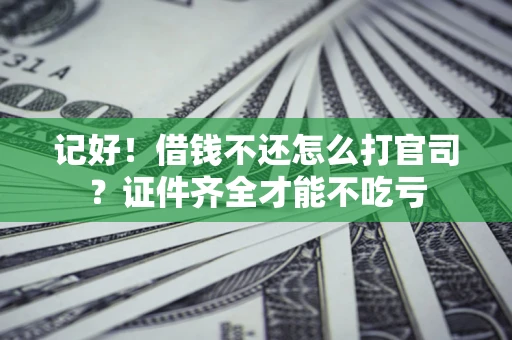 济南记好！借钱不还怎么打官司？证件齐全才能不吃亏