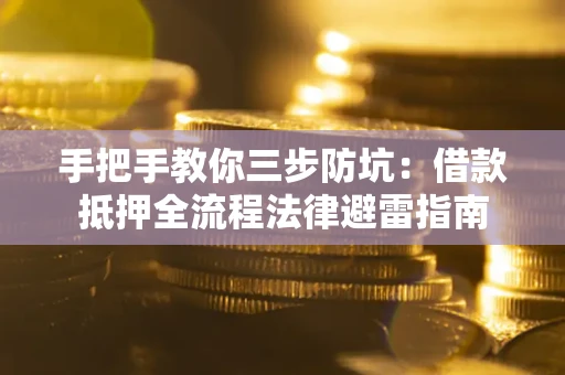 济南手把手教你三步防坑：借款抵押全流程法律避雷指南