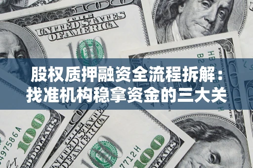 济南股权质押融资全流程拆解：找准机构稳拿资金的三大关键