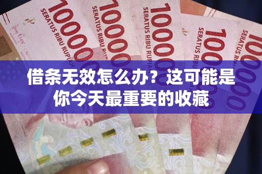 济南借条无效怎么办？这可能是你今天最重要的收藏