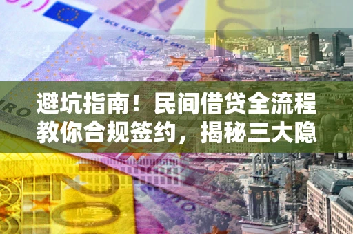 济南避坑指南！民间借贷全流程教你合规签约，揭秘三大隐形陷阱