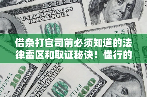 济南借条打官司前必须知道的法律雷区和取证秘诀！懂行的人已经留好这些证据