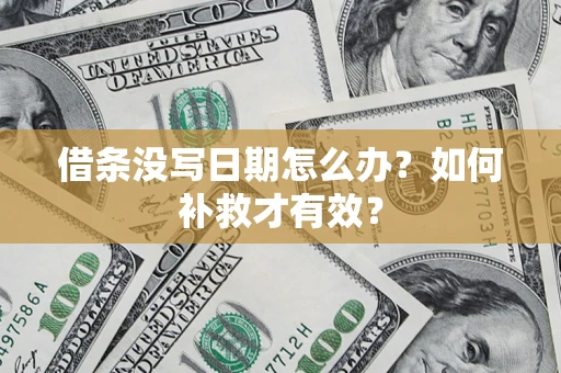 济南借条没写日期怎么办？如何补救才有效？