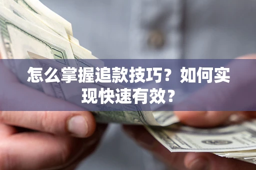济南怎么掌握追款技巧？如何实现快速有效？