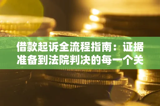 济南借款起诉全流程指南：证据准备到法院判决的每一个关键步骤