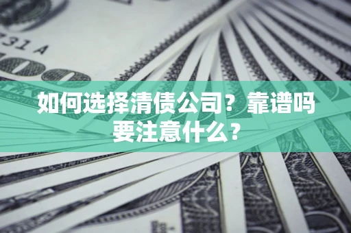 济南如何选择清债公司？靠谱吗要注意什么？
