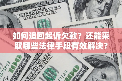 济南如何追回起诉欠款？还能采取哪些法律手段有效解决？