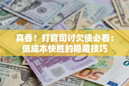 济南真香！打官司讨欠债必看：低成本快胜的隐藏技巧