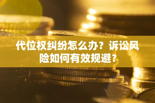济南代位权纠纷怎么办？诉讼风险如何有效规避？