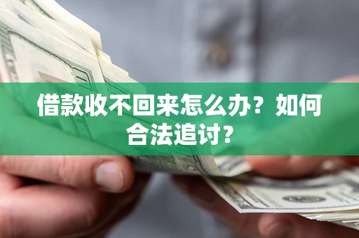 济南借款收不回来怎么办？如何合法追讨？