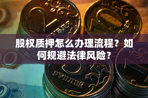 济南股权质押怎么办理流程？如何规避法律风险？