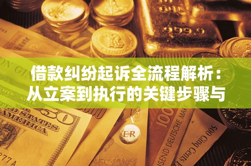 济南借款纠纷起诉全流程解析：从立案到执行的关键步骤与防败诉指南