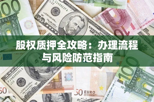 济南股权质押全攻略：办理流程与风险防范指南