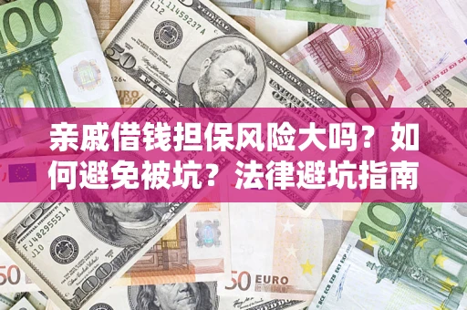 济南亲戚借钱担保风险大吗？如何避免被坑？法律避坑指南