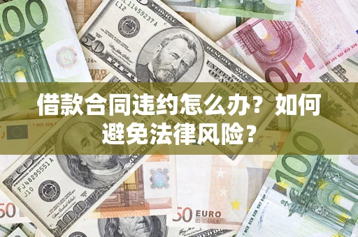 济南借款合同违约怎么办？如何避免法律风险？