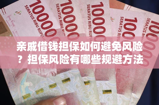 济南亲戚借钱担保如何避免风险？担保风险有哪些规避方法？