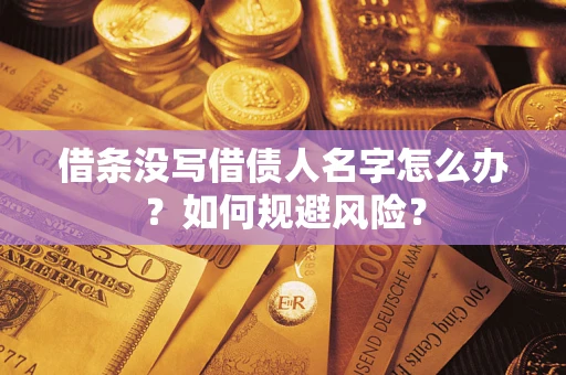 济南借条没写借债人名字怎么办？如何规避风险？