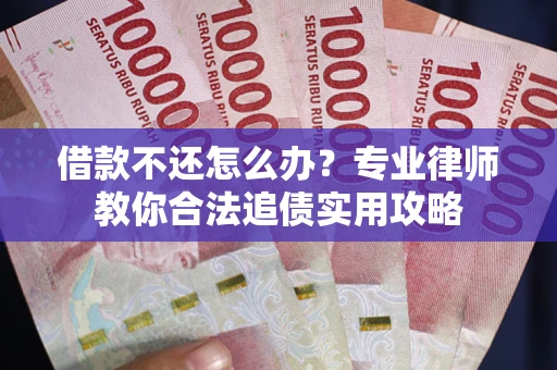 济南借款不还怎么办？专业律师教你合法追债实用攻略