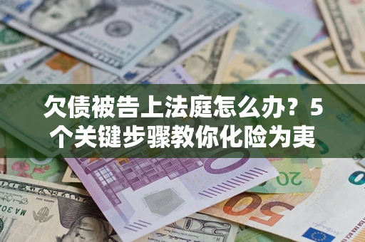 济南欠债被告上法庭怎么办？5个关键步骤教你化险为夷