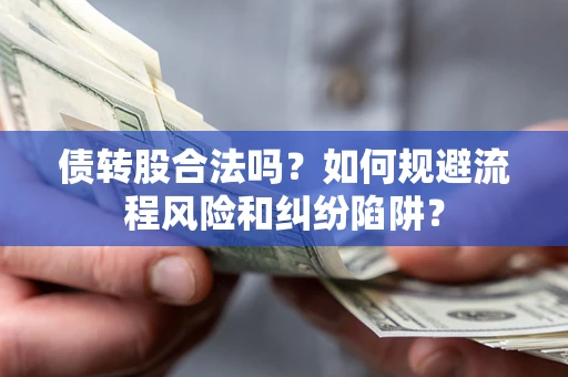 济南债转股合法吗？如何规避流程风险和纠纷陷阱？